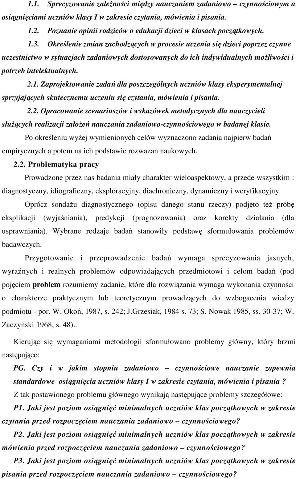 Określenie zmian zachodzących w procesie uczenia się dzieci poprzez czynne uczestnictwo w sytuacjach zadaniowych dostosowanych do ich indywidualnych moŝliwości i potrzeb intelektualnych. 2.1.