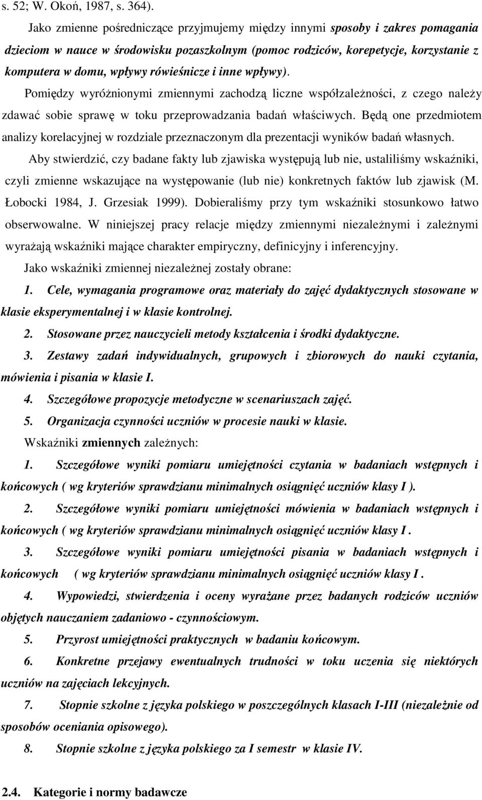 rówieśnicze i inne wpływy). Pomiędzy wyróŝnionymi zmiennymi zachodzą liczne współzaleŝności, z czego naleŝy zdawać sobie sprawę w toku przeprowadzania badań właściwych.