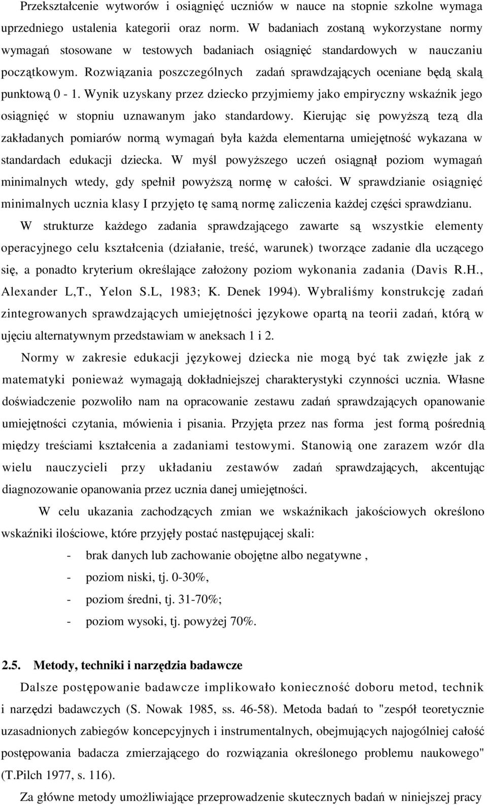 Rozwiązania poszczególnych zadań sprawdzających oceniane będą skalą punktową 0-1. Wynik uzyskany przez dziecko przyjmiemy jako empiryczny wskaźnik jego osiągnięć w stopniu uznawanym jako standardowy.