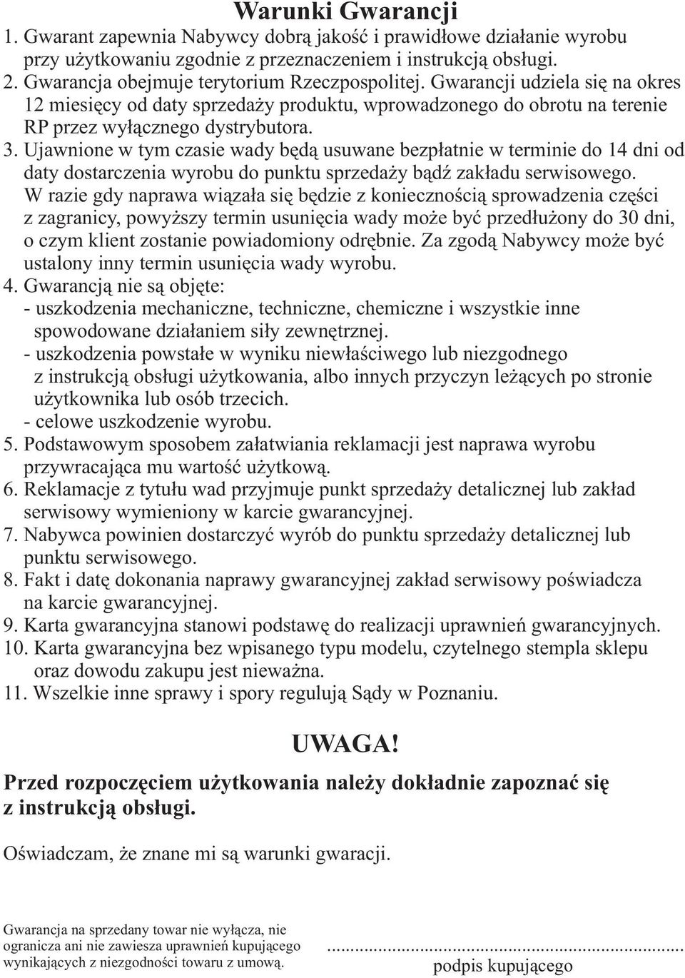 Ujawnione w tym czasie wady bêd¹ usuwane bezp³atnie w terminie do 14 dni od daty dostarczenia wyrobu do punktu sprzeda y b¹dÿ zak³adu serwisowego.