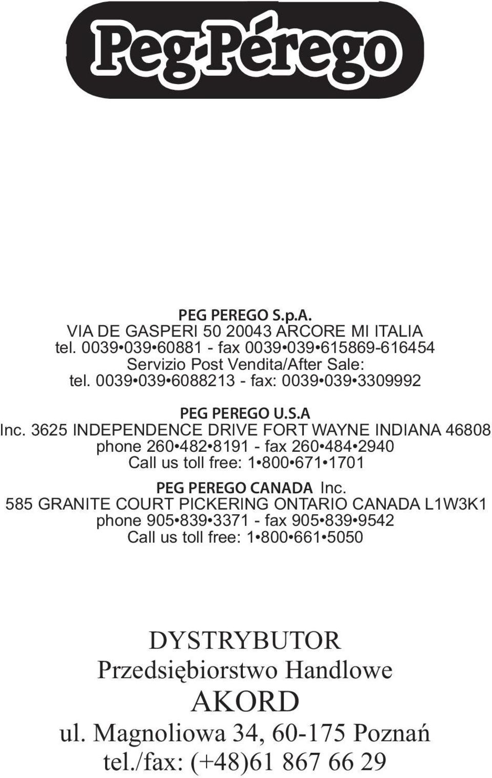 3625 INDEPENDENCE DRIVE FORT WAYNE INDIANA 46808 phone 260 482 8191 - fax 260 484 2940 Call us toll free: 1 800 671 1701 PEG PEREGO CANADA Inc.