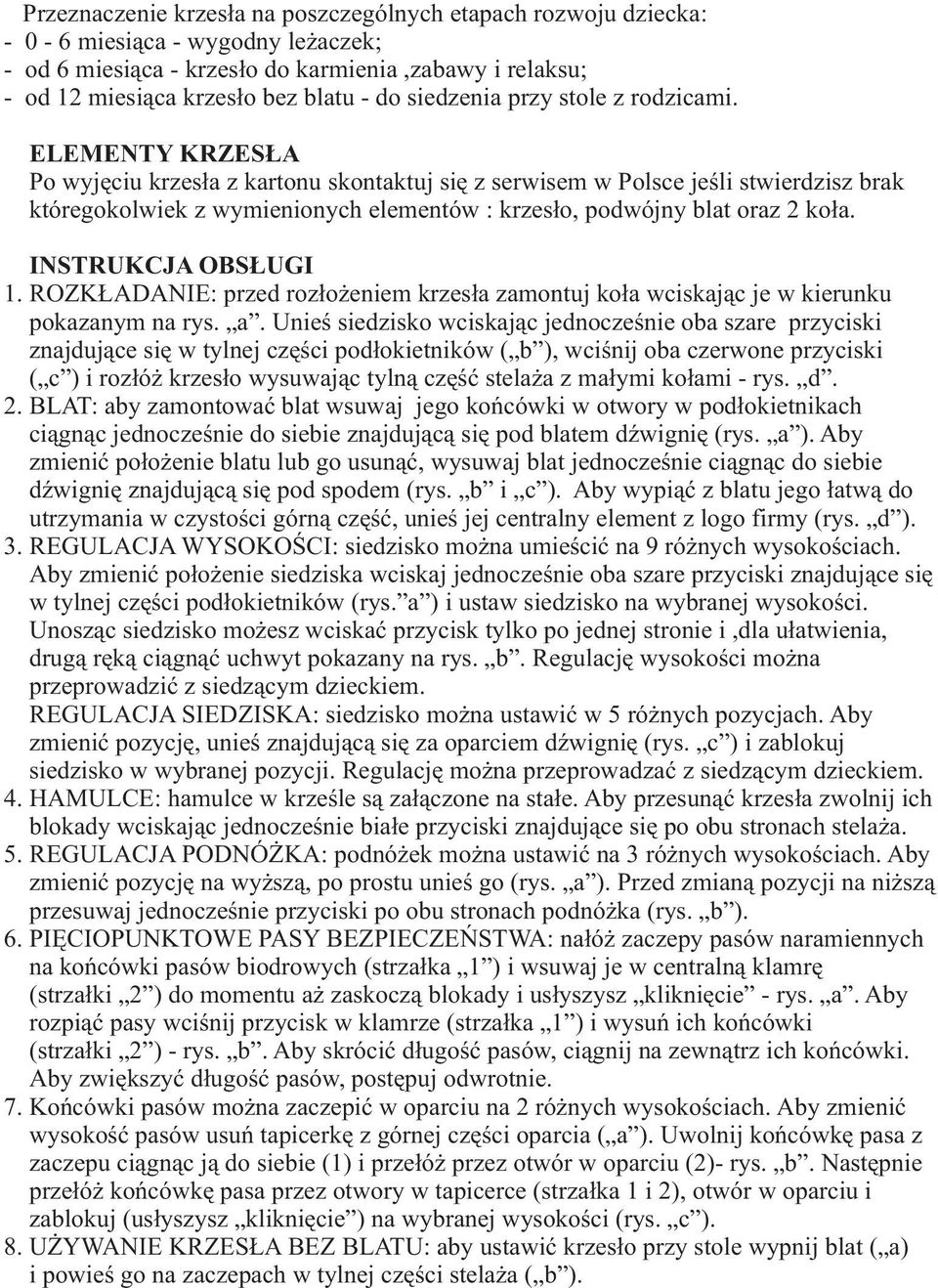 ELEMENTY KRZES A Po wyjêciu krzes³a z kartonu skontaktuj siê z serwisem w Polsce jeœli stwierdzisz brak któregokolwiek z wymienionych elementów : krzes³o, podwójny blat oraz 2 ko³a.