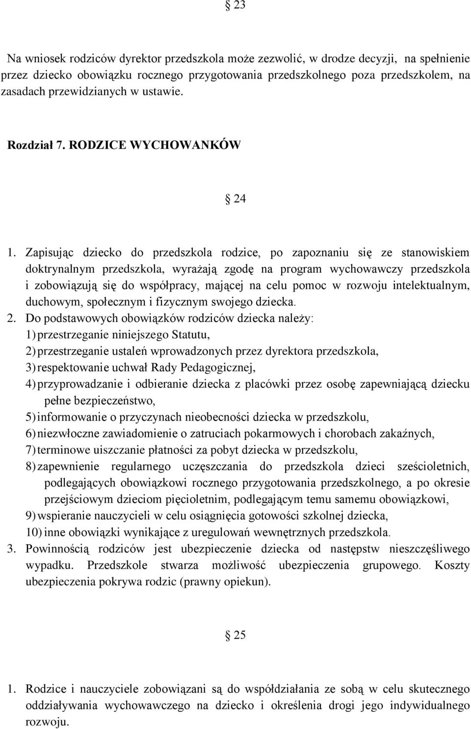 Zapisując dziecko do przedszkola rodzice, po zapoznaniu się ze stanowiskiem doktrynalnym przedszkola, wyrażają zgodę na program wychowawczy przedszkola i zobowiązują się do współpracy, mającej na