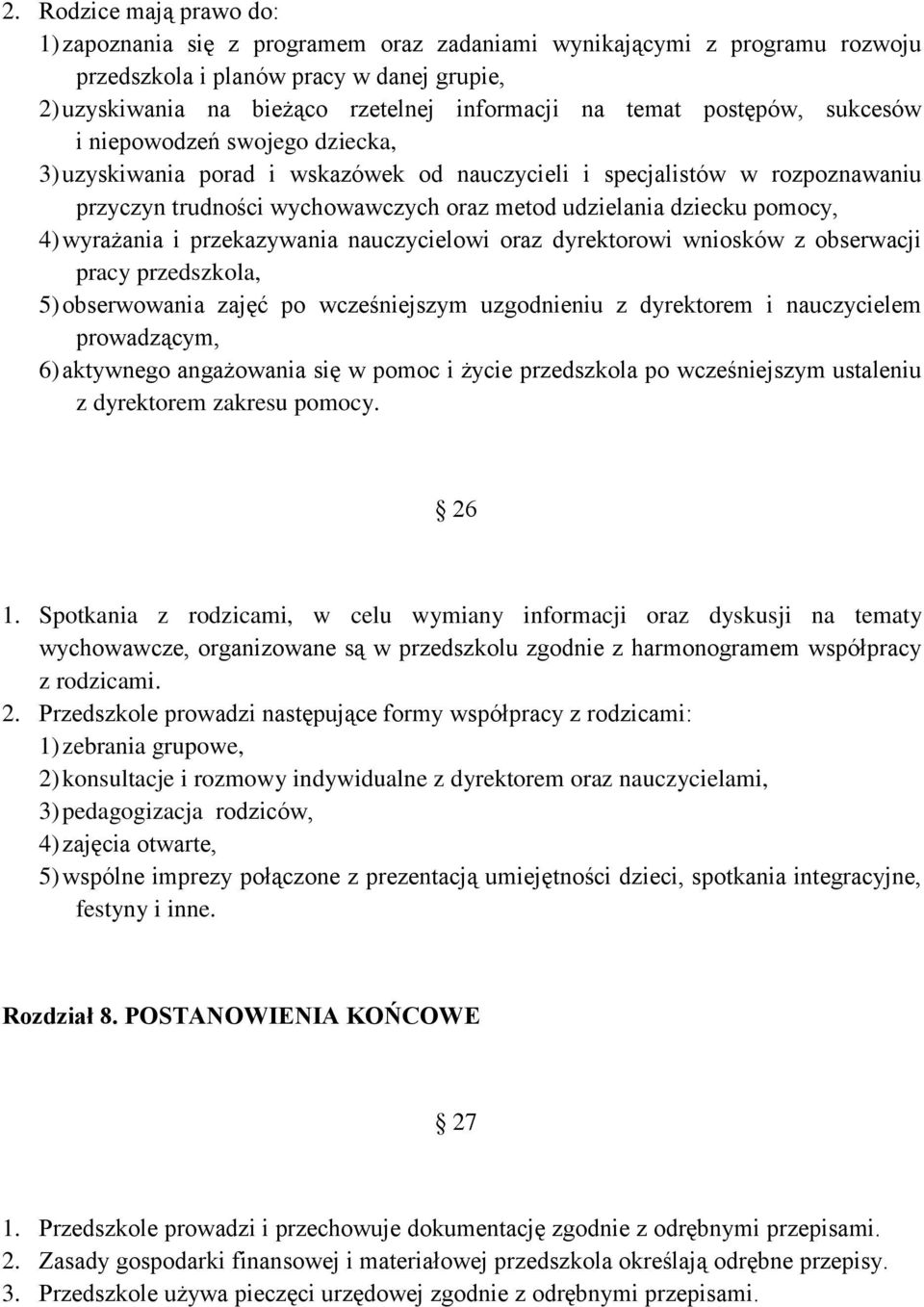 pomocy, 4) wyrażania i przekazywania nauczycielowi oraz dyrektorowi wniosków z obserwacji pracy przedszkola, 5) obserwowania zajęć po wcześniejszym uzgodnieniu z dyrektorem i nauczycielem