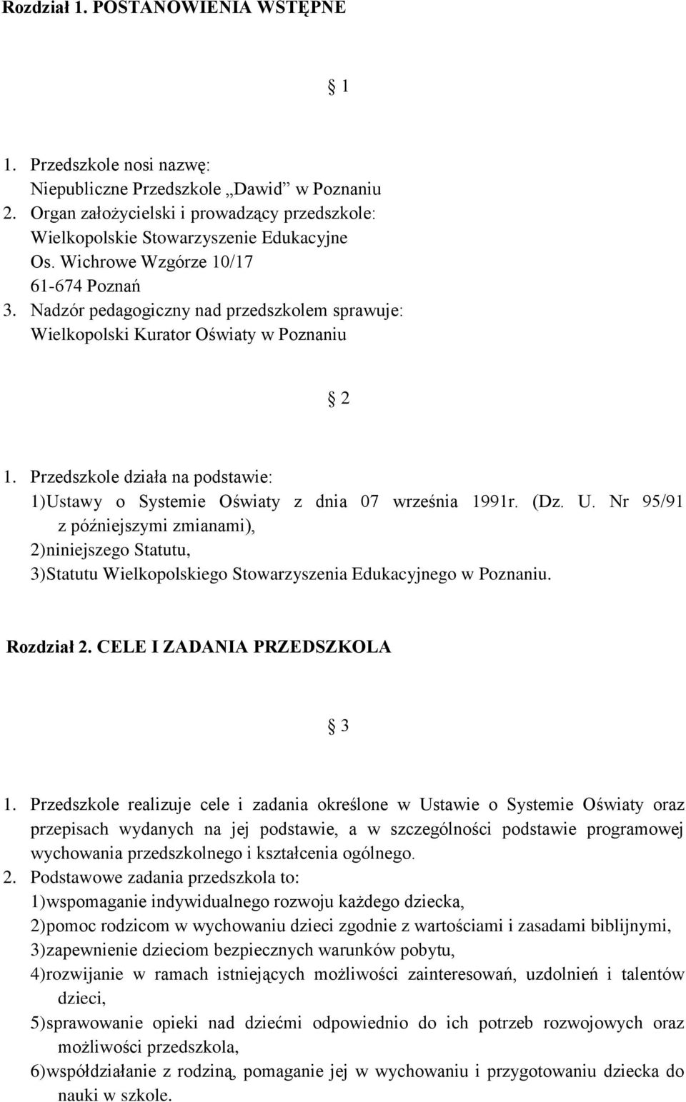 Przedszkole działa na podstawie: 1) Ustawy o Systemie Oświaty z dnia 07 września 1991r. (Dz. U. Nr 95/91 z późniejszymi zmianami), 2) niniejszego Statutu, 3) Statutu Wielkopolskiego Stowarzyszenia Edukacyjnego w Poznaniu.