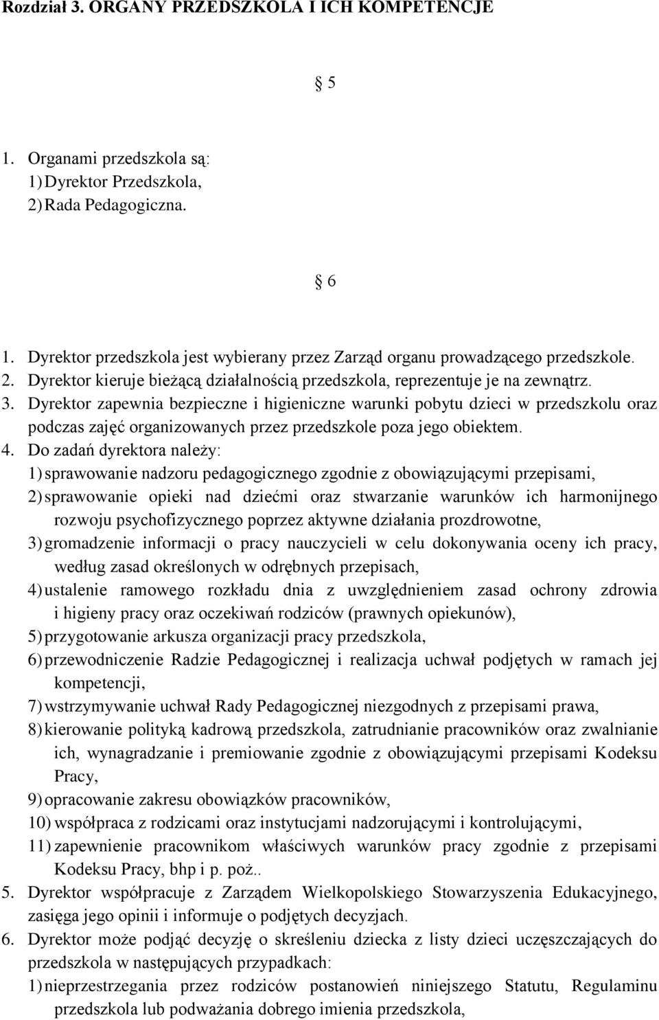 Dyrektor zapewnia bezpieczne i higieniczne warunki pobytu dzieci w przedszkolu oraz podczas zajęć organizowanych przez przedszkole poza jego obiektem. 4.