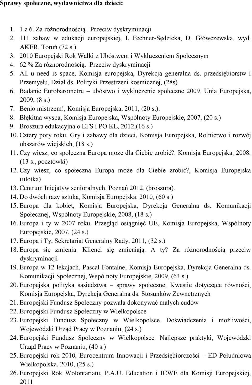 przedsiębiorstw i Przemysłu, Dział ds. Polityki Przestrzeni kosmicznej, (28s) 6. Badanie Eurobarometru ubóstwo i wykluczenie społeczne 2009, Unia Europejska, 2009, (8 s.) 7. Benio mistrzem!