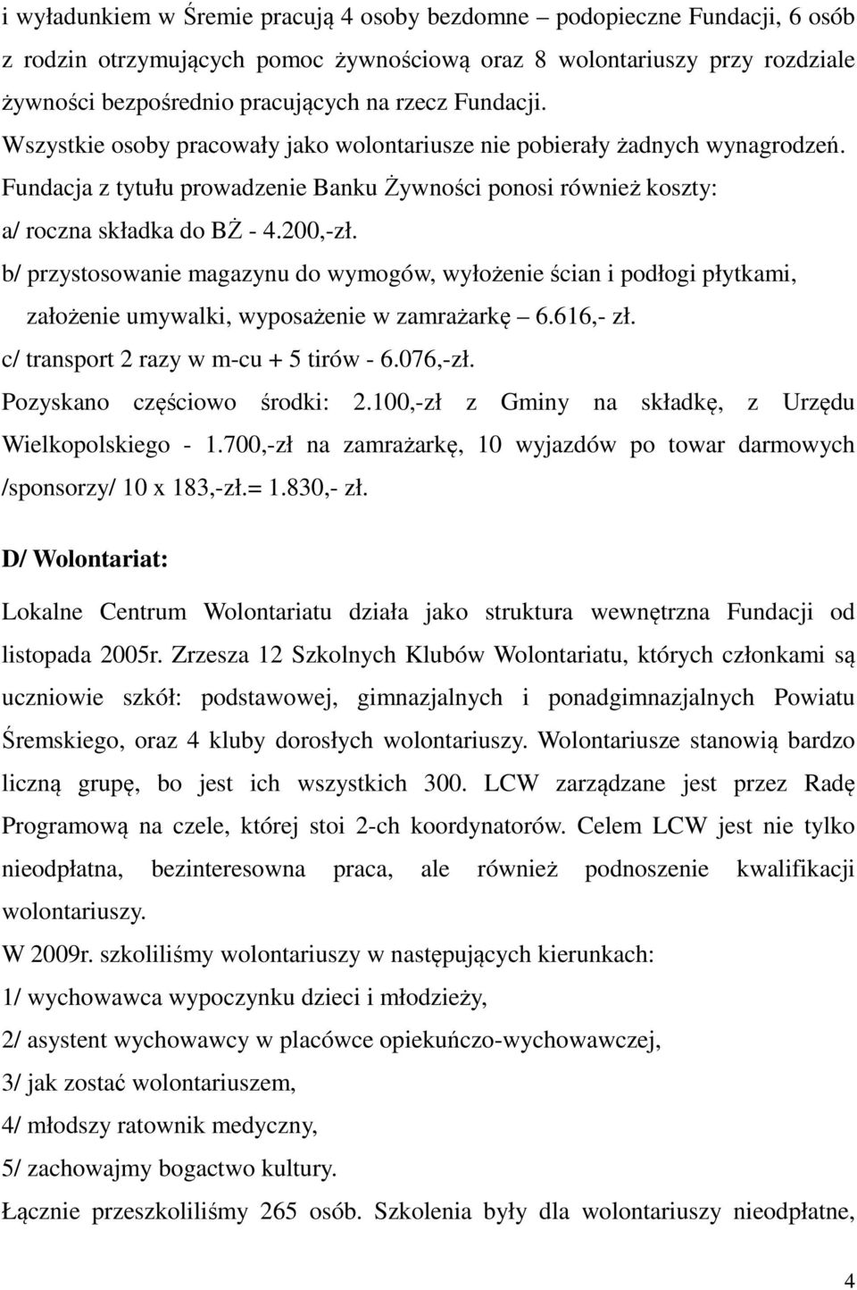 b/ przystosowanie magazynu do wymogów, wyłożenie ścian i podłogi płytkami, założenie umywalki, wyposażenie w zamrażarkę 6.616,- zł. c/ transport 2 razy w m-cu + 5 tirów - 6.076,-zł.