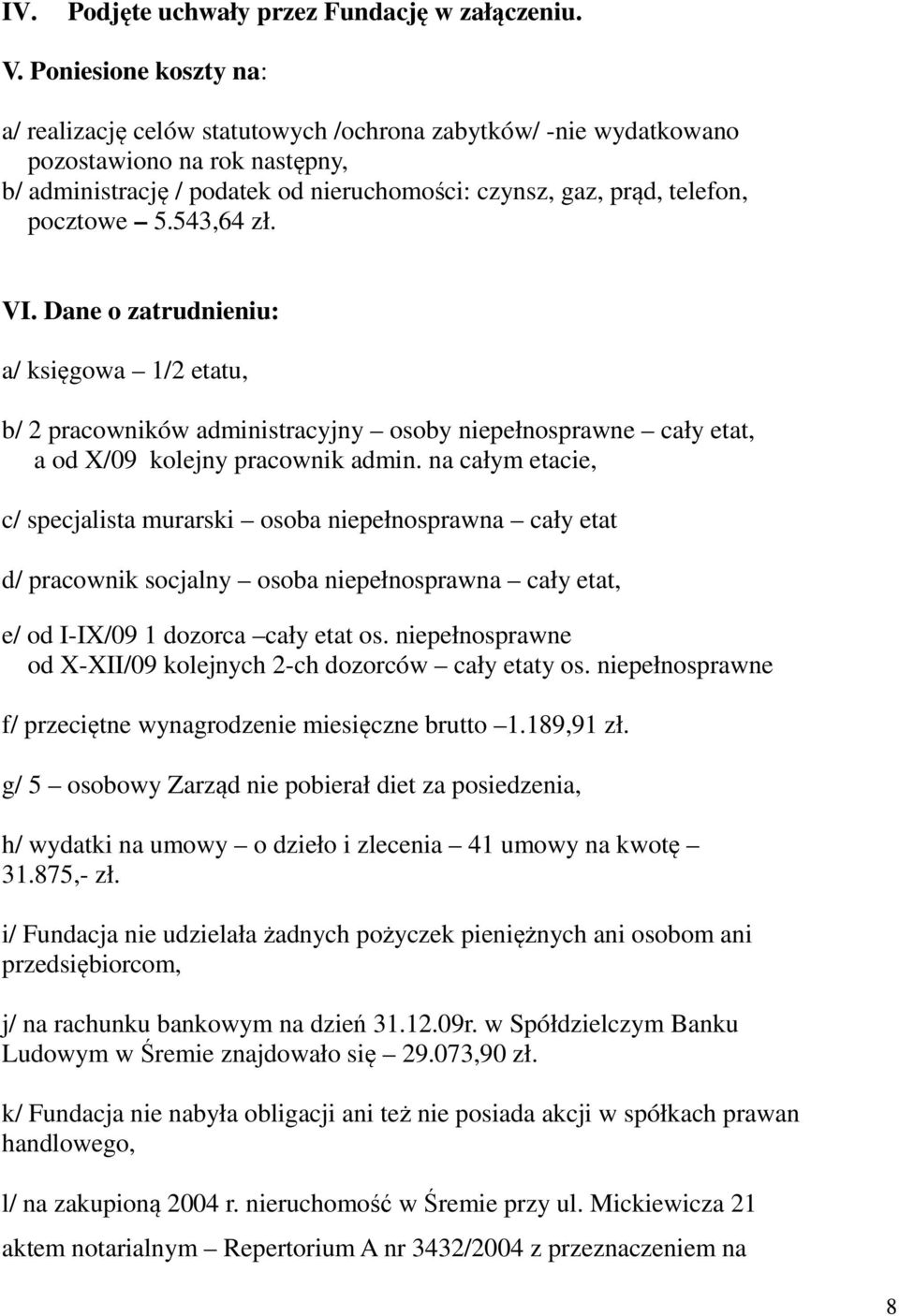 pocztowe 5.543,64 zł. VI. Dane o zatrudnieniu: a/ księgowa 1/2 etatu, b/ 2 pracowników administracyjny osoby niepełnosprawne cały etat, a od X/09 kolejny pracownik admin.