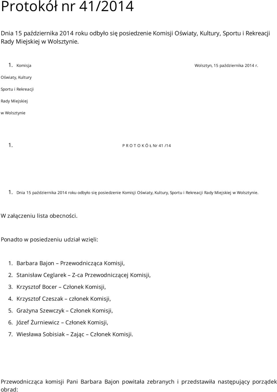 Dnia 15 października 2014 roku odbyło się posiedzenie Komisji Oświaty, Kultury, Sportu i Rekreacji Rady Miejskiej w Wolsztynie. W załączeniu lista obecności. Ponadto w posiedzeniu udział wzięli: 1.