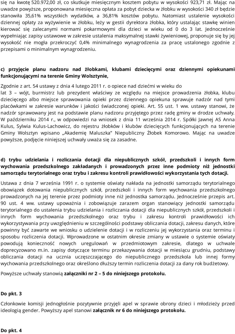 Natomiast ustalenie wysokości dziennej opłaty za wyżywienie w żłobku, leży w gestii dyrektora żłobka, który ustalając stawkę winien kierować się zalecanymi normami pokarmowymi dla dzieci w wieku od 0