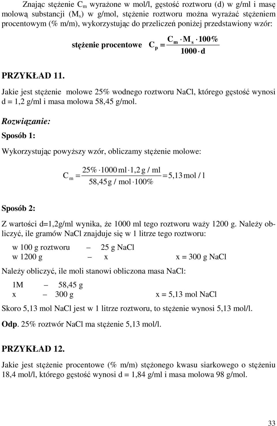 Sposób 1: Wykorzystując powyŝszy wzór, obliczamy stęŝenie molowe: 25% 1000 ml 1,2 g / ml m 5,13mol / l 58,45g / mol 100% Sposób 2: Z wartości d1,2g/ml wynika, Ŝe 1000 ml tego roztworu waŝy 1200 g.