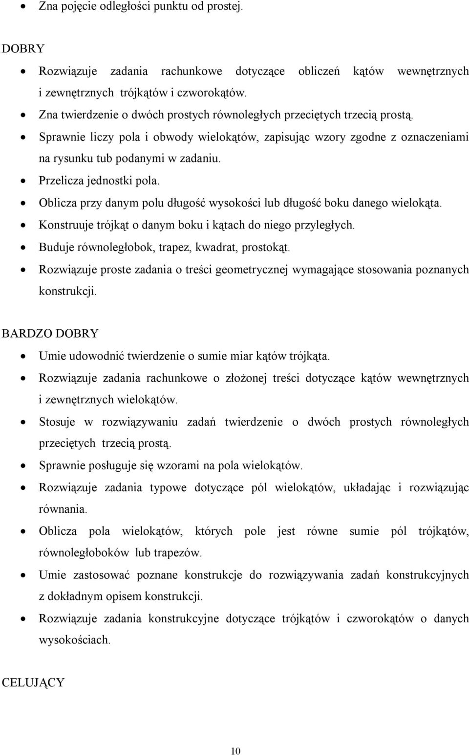 Przelicza jednostki pola. Oblicza przy danym polu długość wysokości lub długość boku danego wielokąta. Konstruuje trójkąt o danym boku i kątach do niego przyległych.