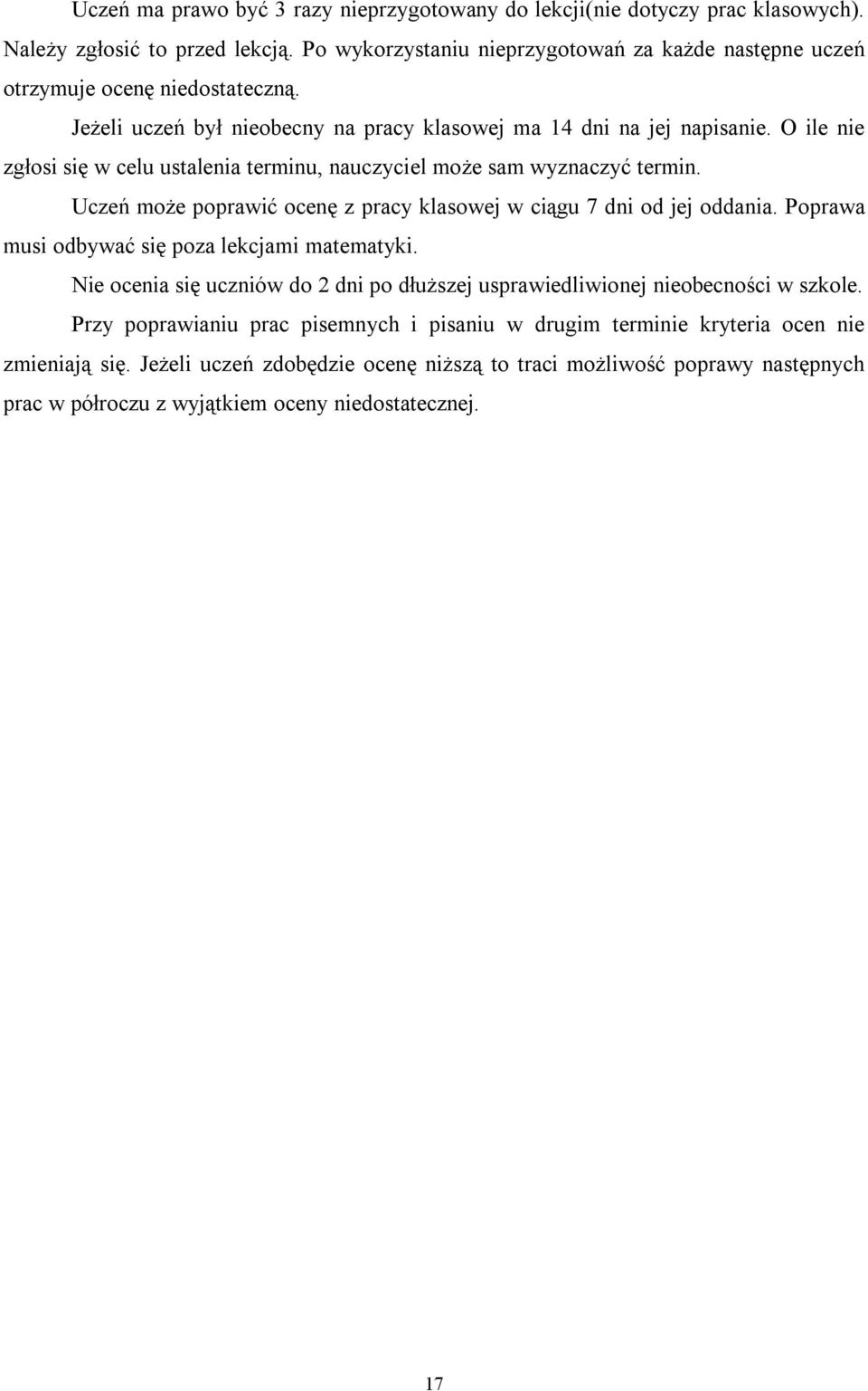 O ile nie zgłosi się w celu ustalenia terminu, nauczyciel może sam wyznaczyć termin. Uczeń może poprawić ocenę z pracy klasowej w ciągu 7 dni od jej oddania.