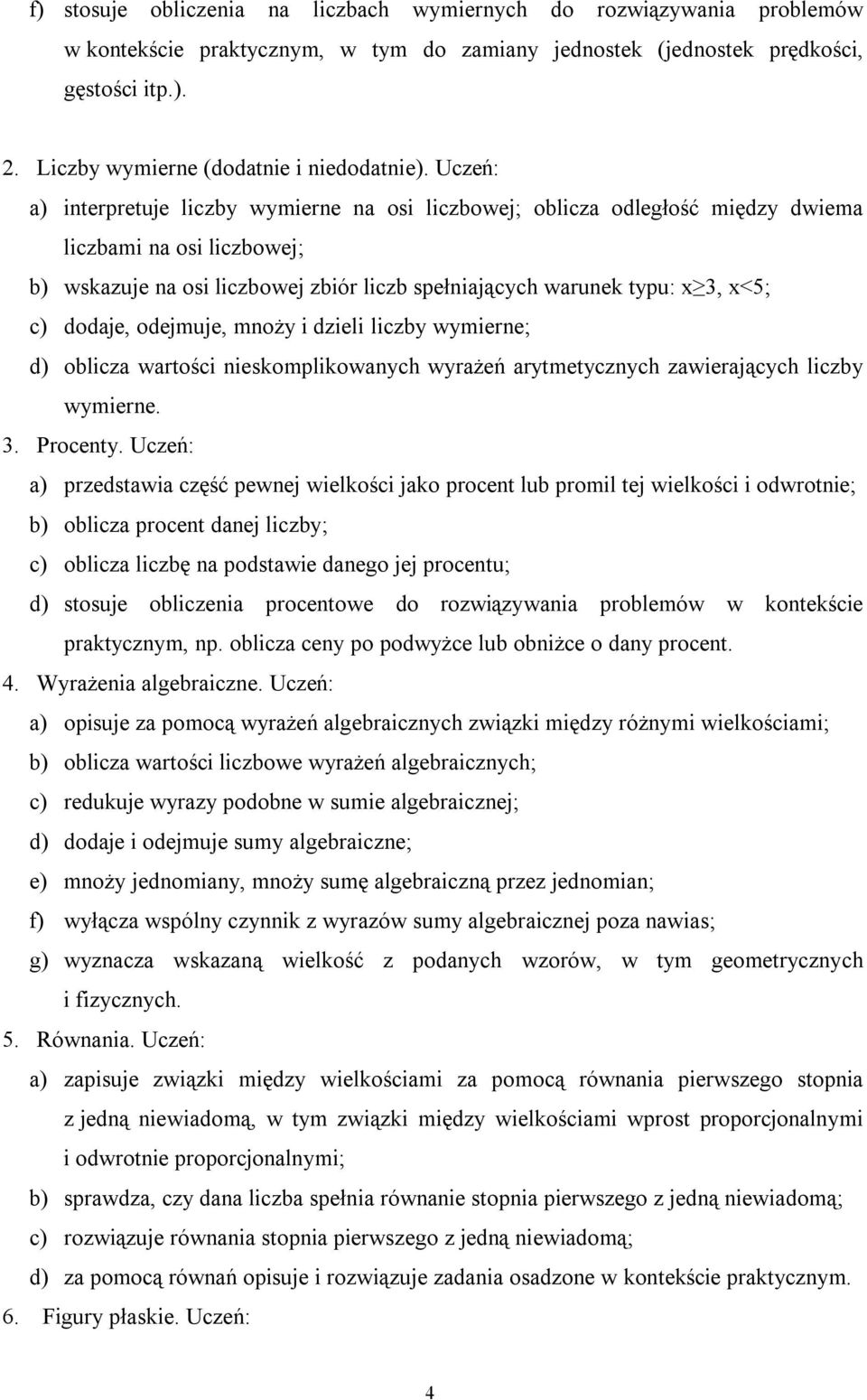 Uczeń: a) interpretuje liczby wymierne na osi liczbowej; oblicza odległość między dwiema liczbami na osi liczbowej; b) wskazuje na osi liczbowej zbiór liczb spełniających warunek typu: x 3, x<5; c)