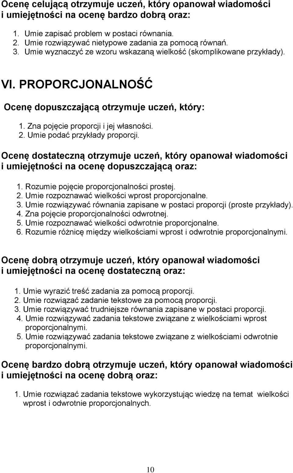 Ocenę dostateczną otrzymuje uczeń, który opanował wiadomości 1. Rozumie pojęcie proporcjonalności prostej. 2. Umie rozpoznawać wielkości wprost proporcjonalne. 3.