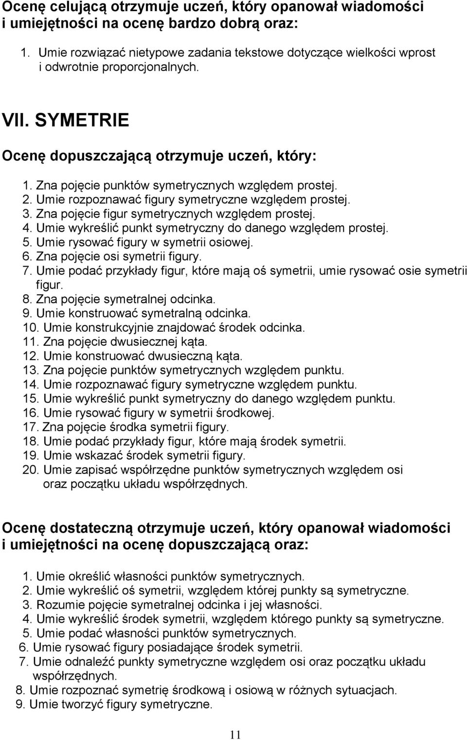 Umie wykreślić punkt symetryczny do danego względem prostej. 5. Umie rysować figury w symetrii osiowej. 6. Zna pojęcie osi symetrii figury. 7.