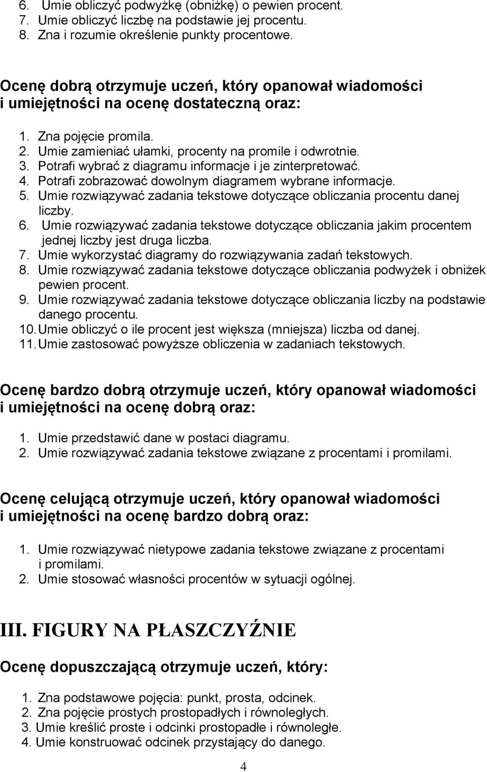 4. Potrafi zobrazować dowolnym diagramem wybrane informacje. 5. Umie rozwiązywać zadania tekstowe dotyczące obliczania procentu danej liczby. 6.