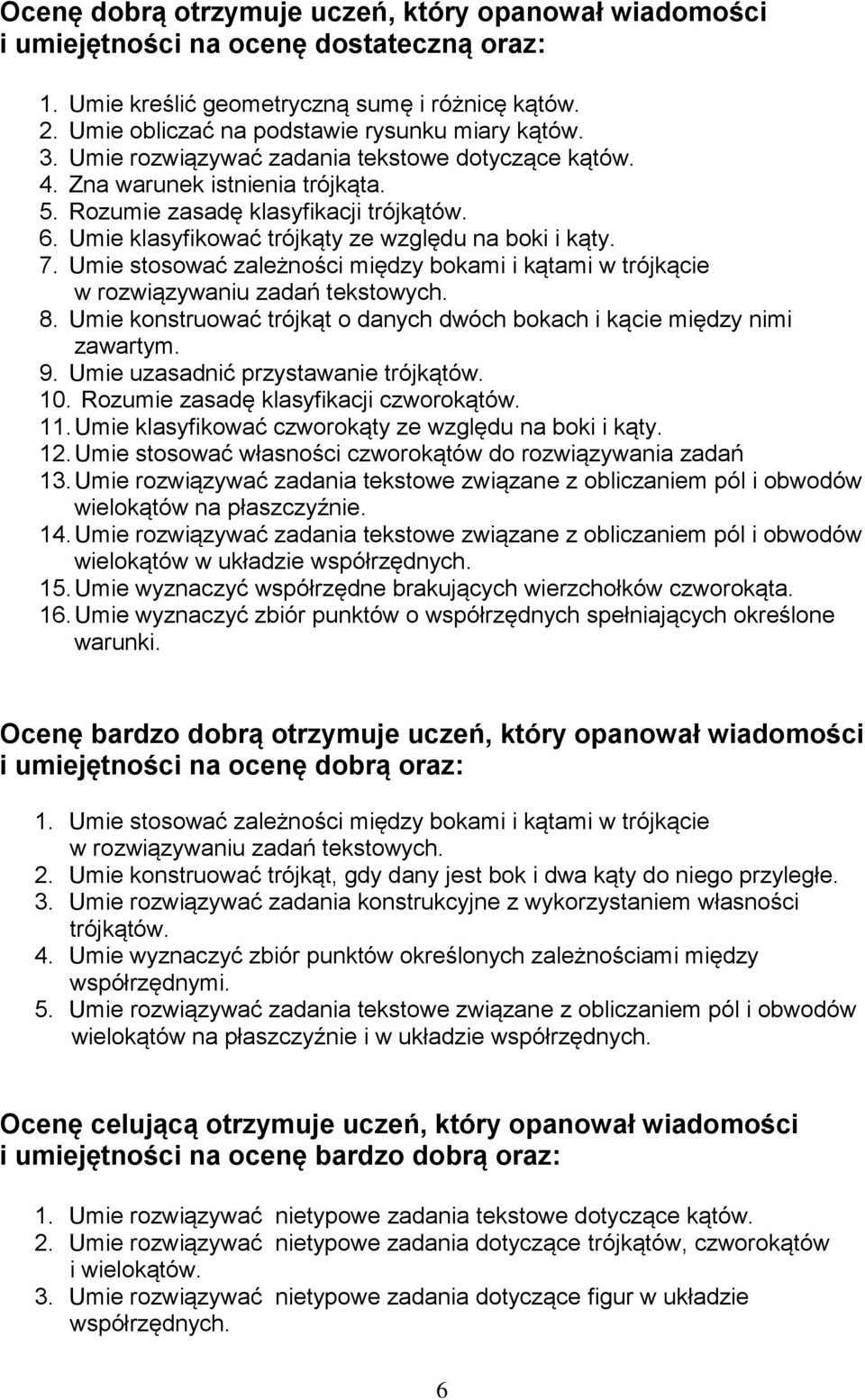 Umie stosować zależności między bokami i kątami w trójkącie w rozwiązywaniu zadań tekstowych. 8. Umie konstruować trójkąt o danych dwóch bokach i kącie między nimi zawartym. 9.