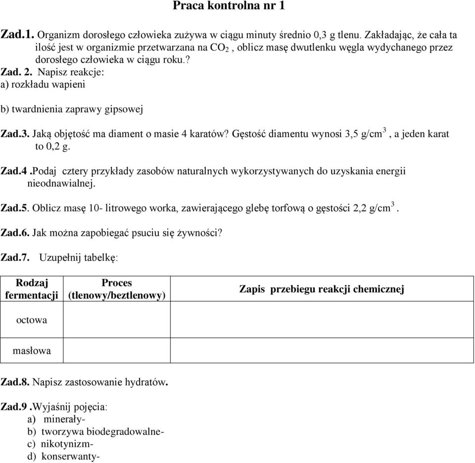 3. Jaką objętość ma diament o masie 4 karatów? Gęstość diamentu wynosi 3,5 g/cm 3, a jeden karat to 0,2 g. Zad.4.Podaj cztery przykłady zasobów naturalnych wykorzystywanych do uzyskania energii nieodnawialnej.