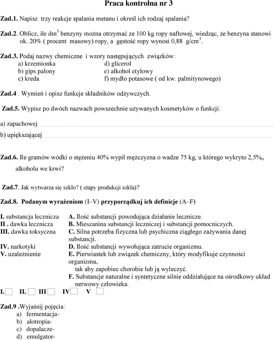 Zad.3. Podaj nazwy chemiczne i wzory następujących związków: a) krzemionka d) glicerol b) gips palony e) alkohol etylowy c) kreda f) mydło potasowe ( od kw. palmitynowego) Zad.4.