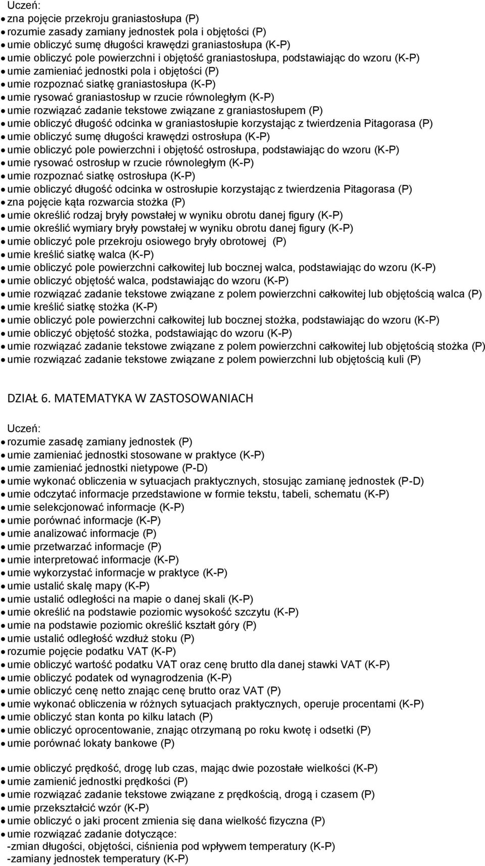 rozwiązać zadanie tekstowe związane z graniastosłupem (P) umie obliczyć długość odcinka w graniastosłupie korzystając z twierdzenia Pitagorasa (P) umie obliczyć sumę długości krawędzi ostrosłupa