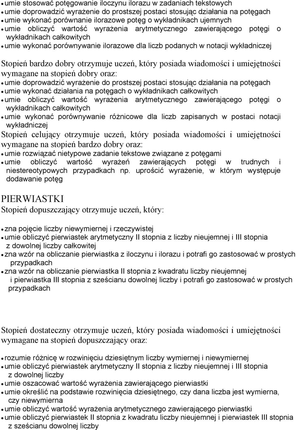 dobry otrzymuje uczeń, który posiada wiadomości i umiejętności wymagane na stopień dobry oraz: umie doprowadzić wyrażenie do prostszej postaci stosując działania na potęgach umie wykonać działania na