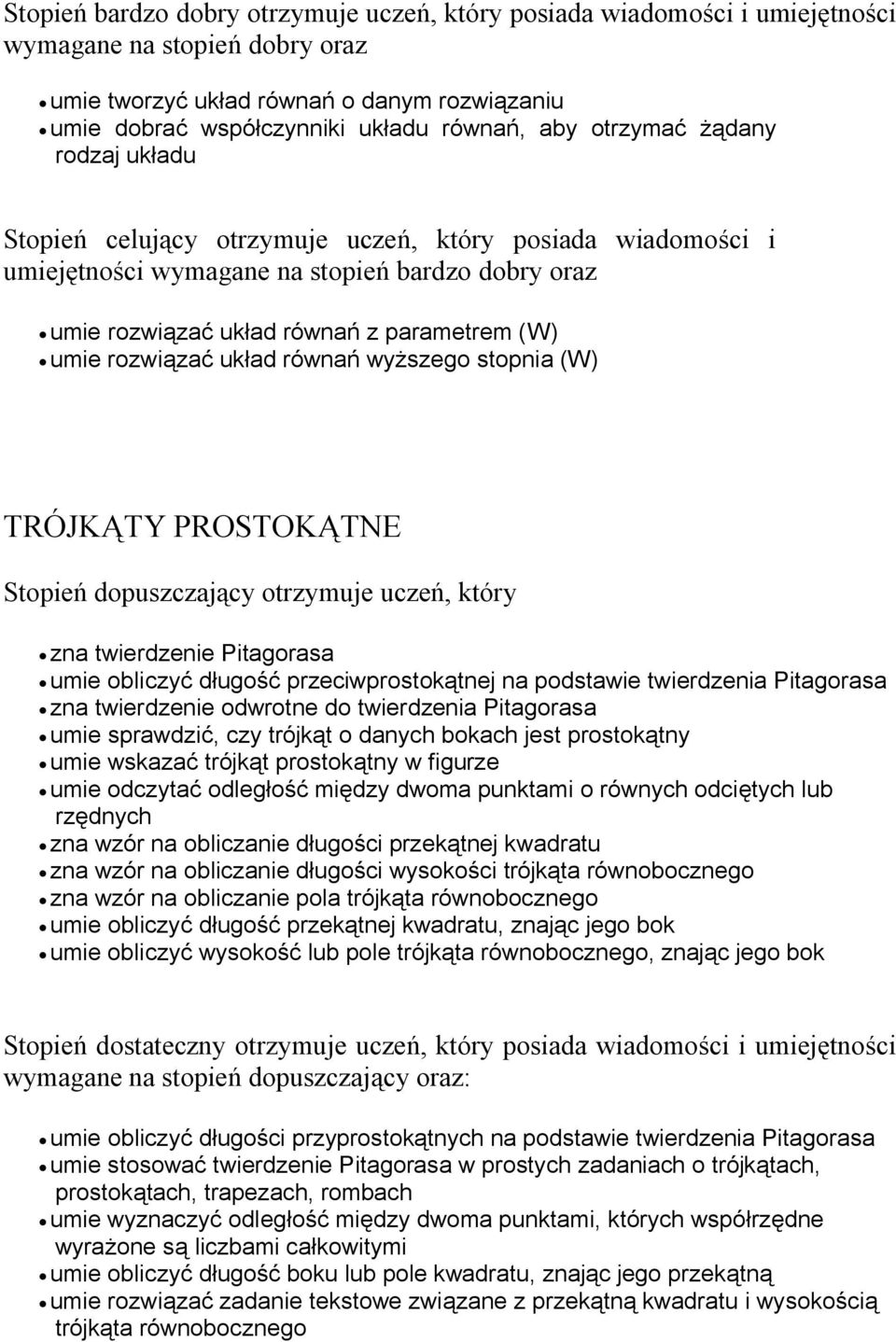 rozwiązać układ równań wyższego stopnia (W) TRÓJKĄTY PROSTOKĄTNE Stopień dopuszczający otrzymuje uczeń, który zna twierdzenie Pitagorasa umie obliczyć długość przeciwprostokątnej na podstawie