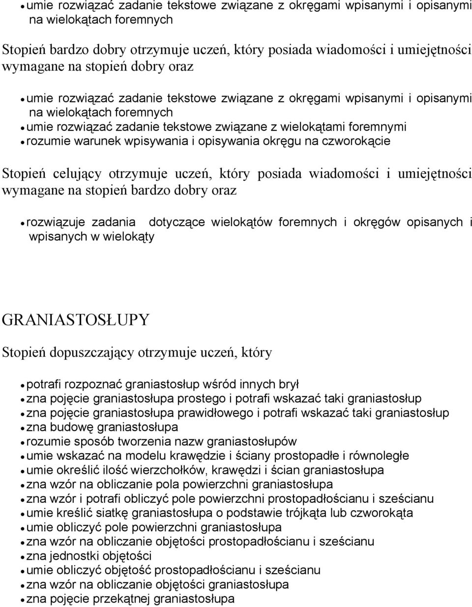 wpisywania i opisywania okręgu na czworokącie Stopień celujący otrzymuje uczeń, który posiada wiadomości i umiejętności wymagane na stopień bardzo dobry oraz rozwiązuje zadania dotyczące wielokątów