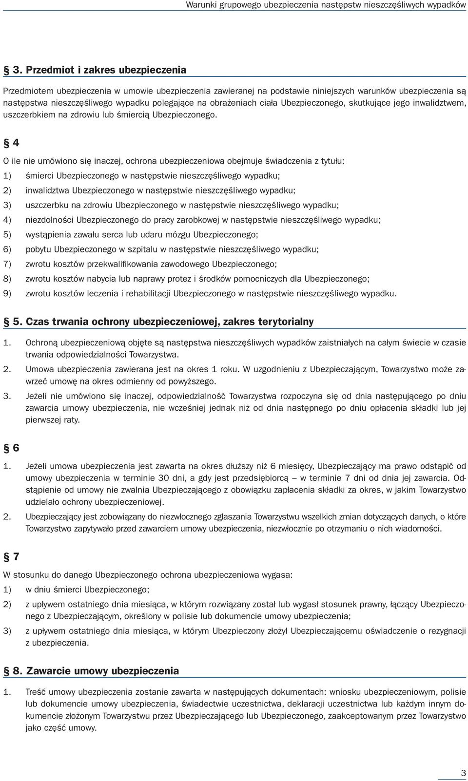 4 O ile nie umówiono się inaczej, ochrona ubezpieczeniowa obejmuje świadczenia z tytułu: 1) śmierci Ubezpieczonego w następstwie nieszczęśliwego wypadku; 2) inwalidztwa Ubezpieczonego w następstwie