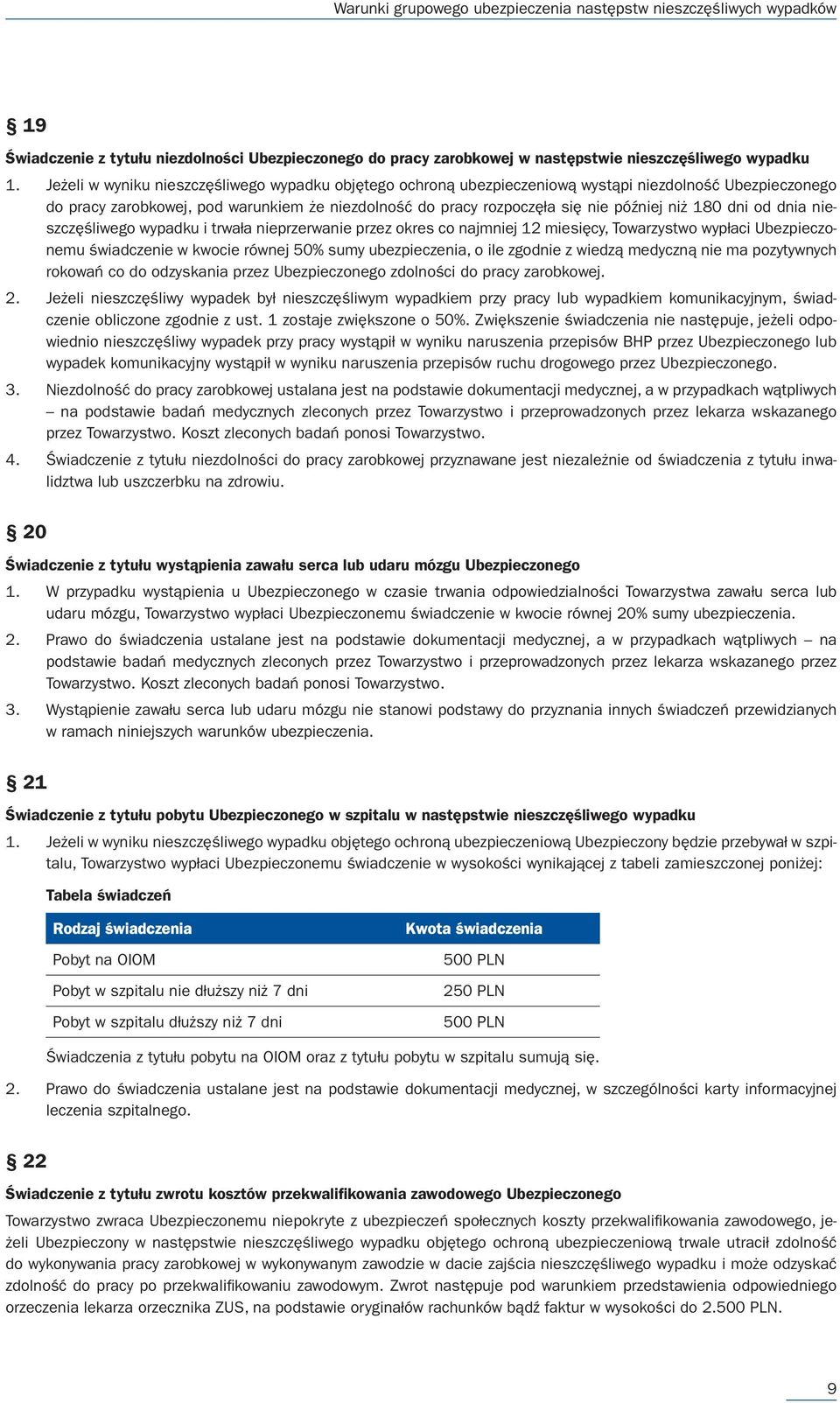 180 dni od dnia nieszczęśliwego wypadku i trwała nieprzerwanie przez okres co najmniej 12 miesięcy, Towarzystwo wypłaci Ubezpieczonemu świadczenie w kwocie równej 50% sumy ubezpieczenia, o ile