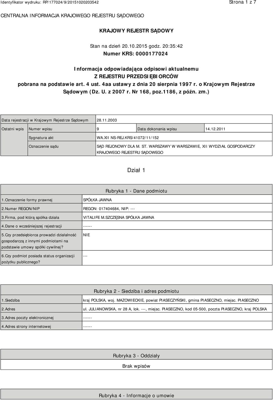 o Krajowym Rejestrze Sądowym (Dz. U. z 2007 r. Nr 168, poz.1186, z późn. zm.) Data rejestracji w Krajowym Rejestrze Sądowym 28.11.2003 Ostatni wpis Numer wpisu 9 Data dokonania wpisu 14.12.