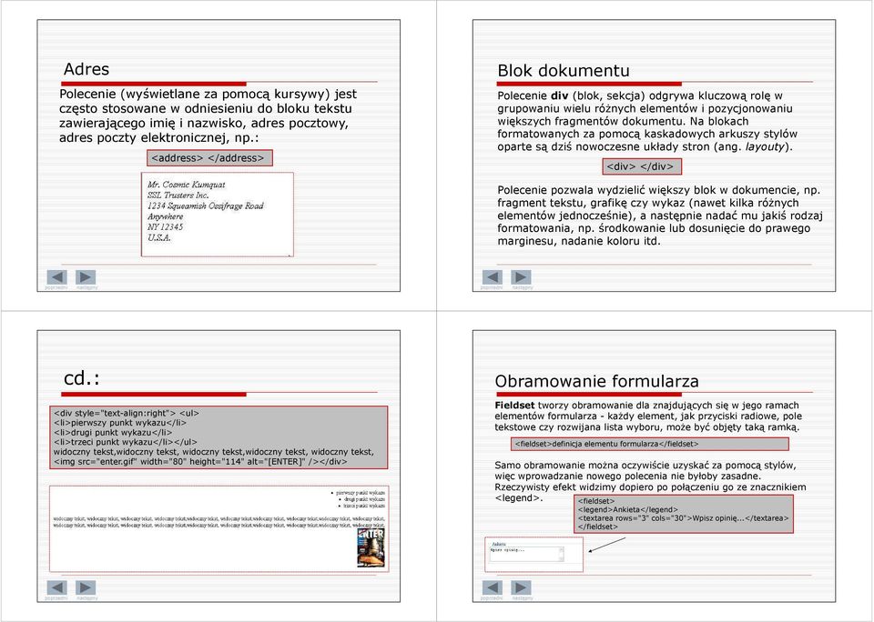 Na blokach formatowanych za pomocą kaskadowych arkuszy stylów oparte są dziś nowoczesne układy stron (ang. layouty). <div> </div> Polecenie pozwala wydzielić większy blok w dokumencie, np.