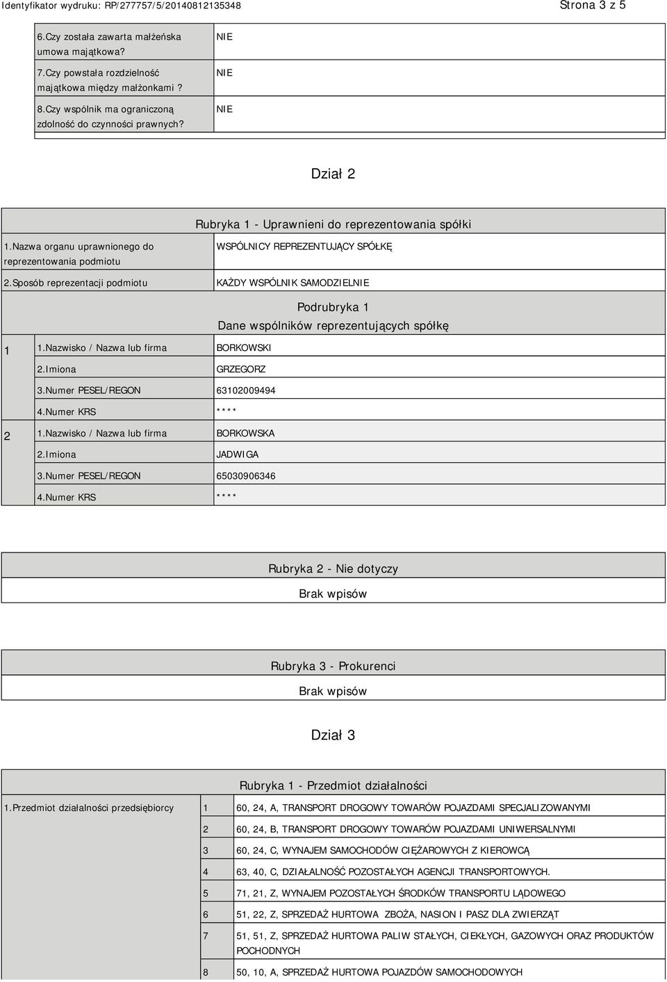 Sposób reprezentacji podmiotu WSPÓLNICY REPREZENTUJĄCY SPÓŁKĘ KAŻDY WSPÓLNIK SAMODZIEL 1 1.Nazwisko / Nazwa lub firma BORKOWSKI Podrubryka 1 Dane wspólników reprezentujących spółkę GRZEGORZ 3.