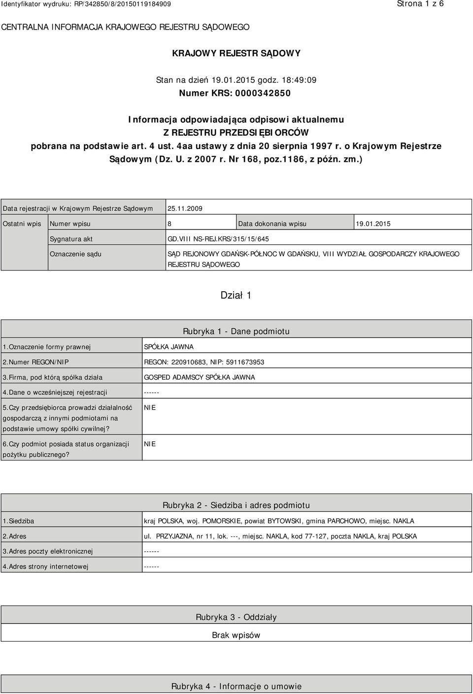 o Krajowym Rejestrze Sądowym (Dz. U. z 2007 r. Nr 168, poz.1186, z późn. zm.) Data rejestracji w Krajowym Rejestrze Sądowym 25.11.2009 Ostatni wpis Numer wpisu 8 Data dokonania wpisu 19.01.