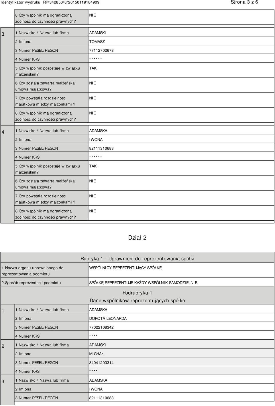 Sposób reprezentacji podmiotu WSPÓLNICY REPREZENTUJĄCY SPÓŁKĘ SPÓŁKĘ REPREZENTUJE KAŻDY WSPÓLNIK SAMODZIEL. 1 1.