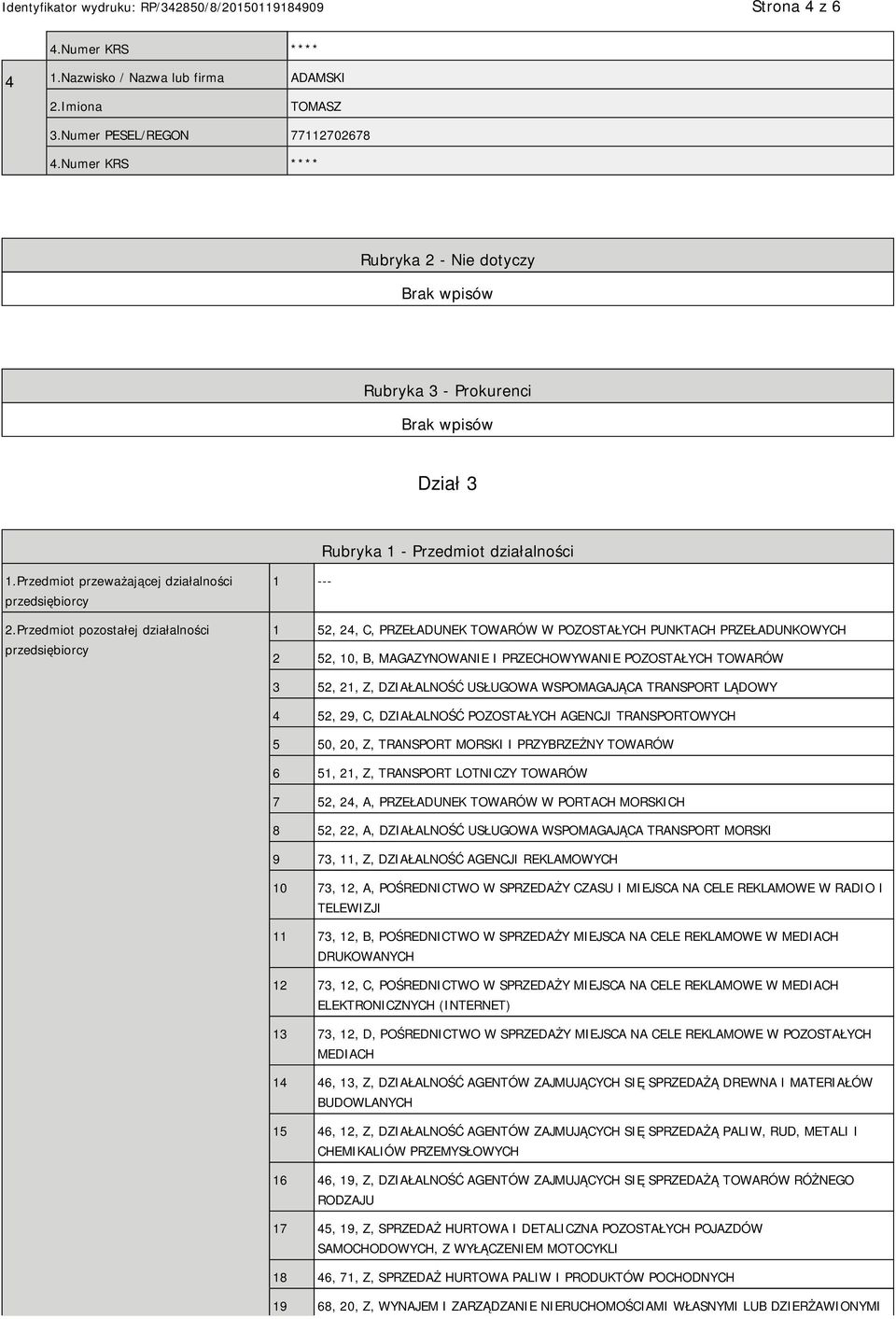 Przedmiot pozostałej działalności przedsiębiorcy 1 --- 1 52, 24, C, PRZEŁADUNEK TOWARÓW W POZOSTAŁYCH PUNKTACH PRZEŁADUNKOWYCH 2 52, 10, B, MAGAZYNOWA I PRZECHOWYWA POZOSTAŁYCH TOWARÓW 3 52, 21, Z,