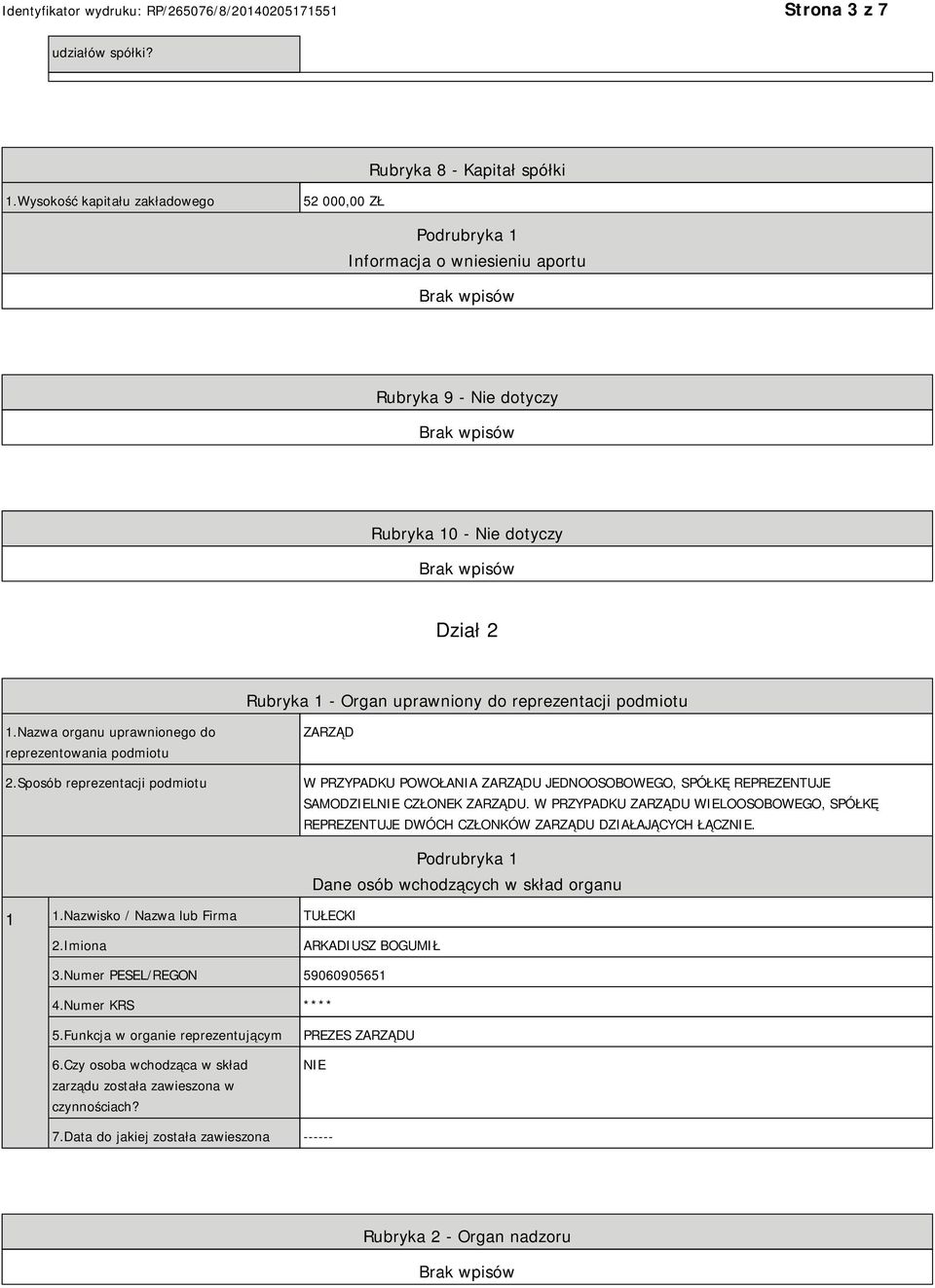 Nazwa organu uprawnionego do reprezentowania podmiotu 2.Sposób reprezentacji podmiotu ZARZĄD W PRZYPADKU POWOŁANIA ZARZĄDU JEDNOOSOBOWEGO, SPÓŁKĘ REPREZENTUJE SAMODZIELNIE CZŁONEK ZARZĄDU.