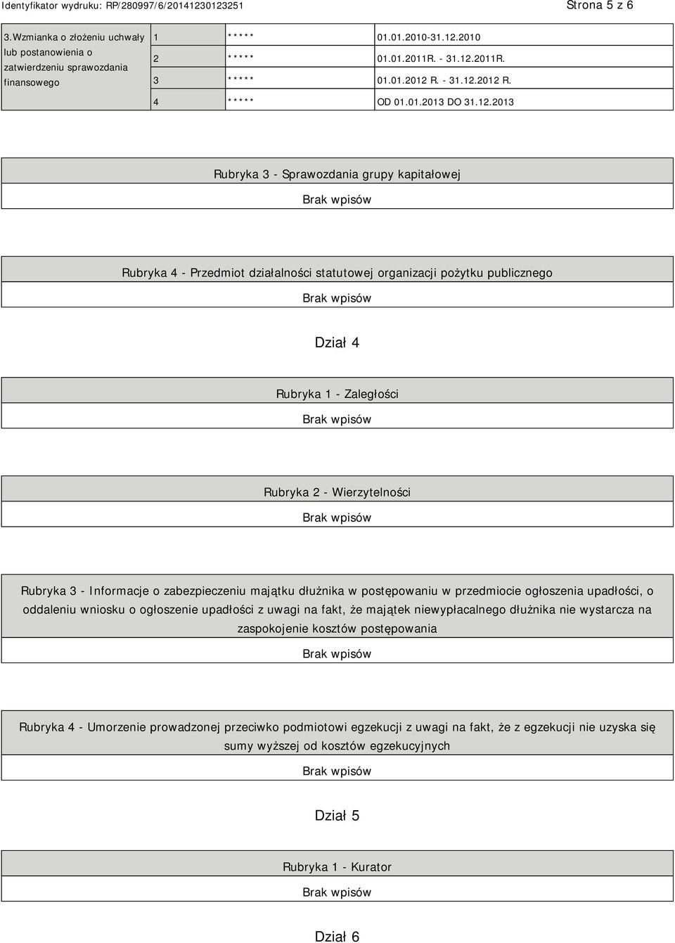 2012 R. 4 ***** OD 01.01.2013 DO 31.12.2013 Rubryka 3 - Sprawozdania grupy kapitałowej Rubryka 4 - Przedmiot działalności statutowej organizacji pożytku publicznego Dział 4 Rubryka 1 - Zaległości