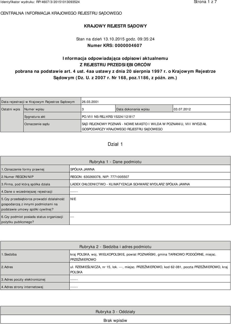 o Krajowym Rejestrze Sądowym (Dz. U. z 2007 r. Nr 168, poz.1186, z późn. zm.) Data rejestracji w Krajowym Rejestrze Sądowym 26.03.2001 Ostatni wpis Numer wpisu 3 Data dokonania wpisu 03.07.2012 Sygnatura akt Oznaczenie sądu PO.