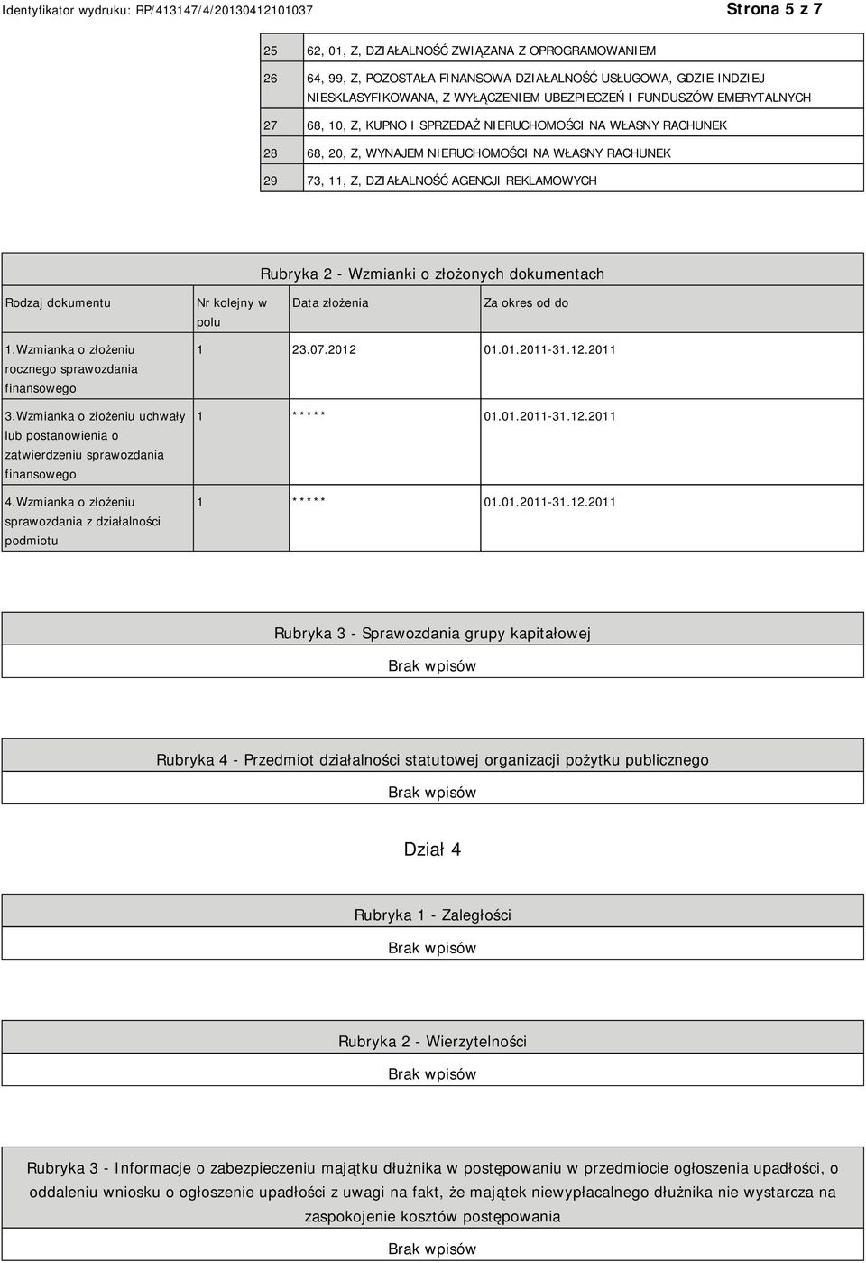 dokumentach Rodzaj dokumentu Nr kolejny w polu Data złożenia Za okres od do 1.Wzmianka o złożeniu rocznego sprawozdania finansowego 3.