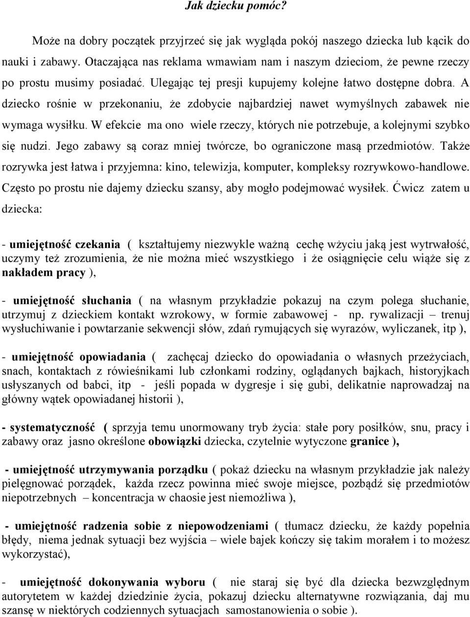 A dziecko rośnie w przekonaniu, że zdobycie najbardziej nawet wymyślnych zabawek nie wymaga wysiłku. W efekcie ma ono wiele rzeczy, których nie potrzebuje, a kolejnymi szybko się nudzi.