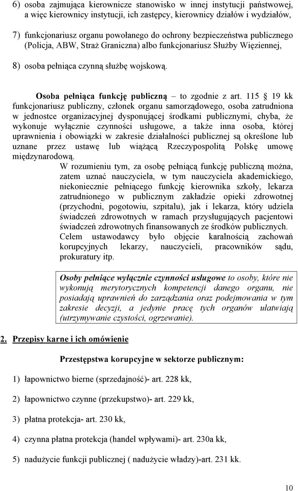 115 19 kk funkcjonariusz publiczny, członek organu samorządowego, osoba zatrudniona w jednostce organizacyjnej dysponującej środkami publicznymi, chyba, że wykonuje wyłącznie czynności usługowe, a