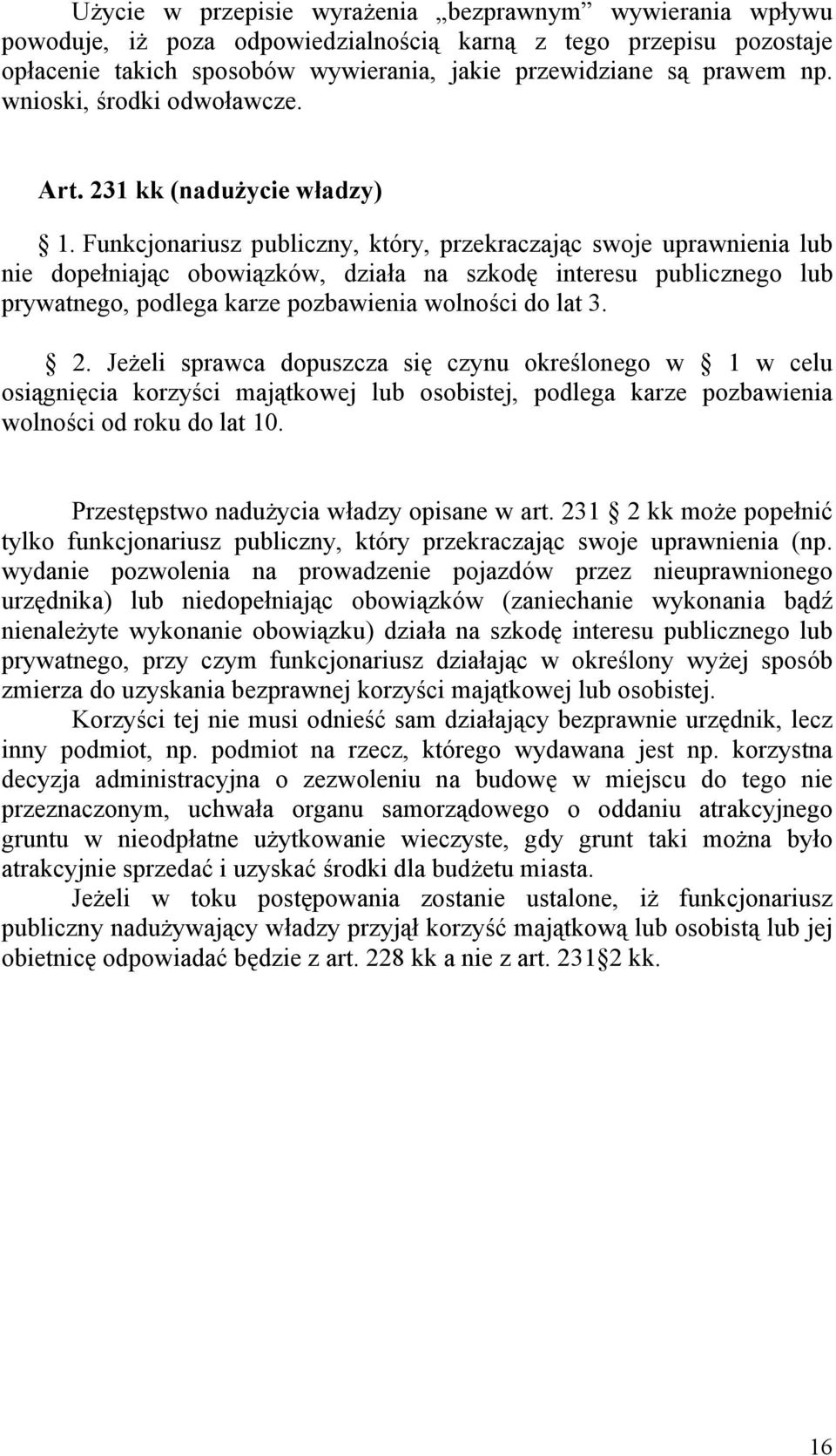 Funkcjonariusz publiczny, który, przekraczając swoje uprawnienia lub nie dopełniając obowiązków, działa na szkodę interesu publicznego lub prywatnego, podlega karze pozbawienia wolności do lat 3. 2.