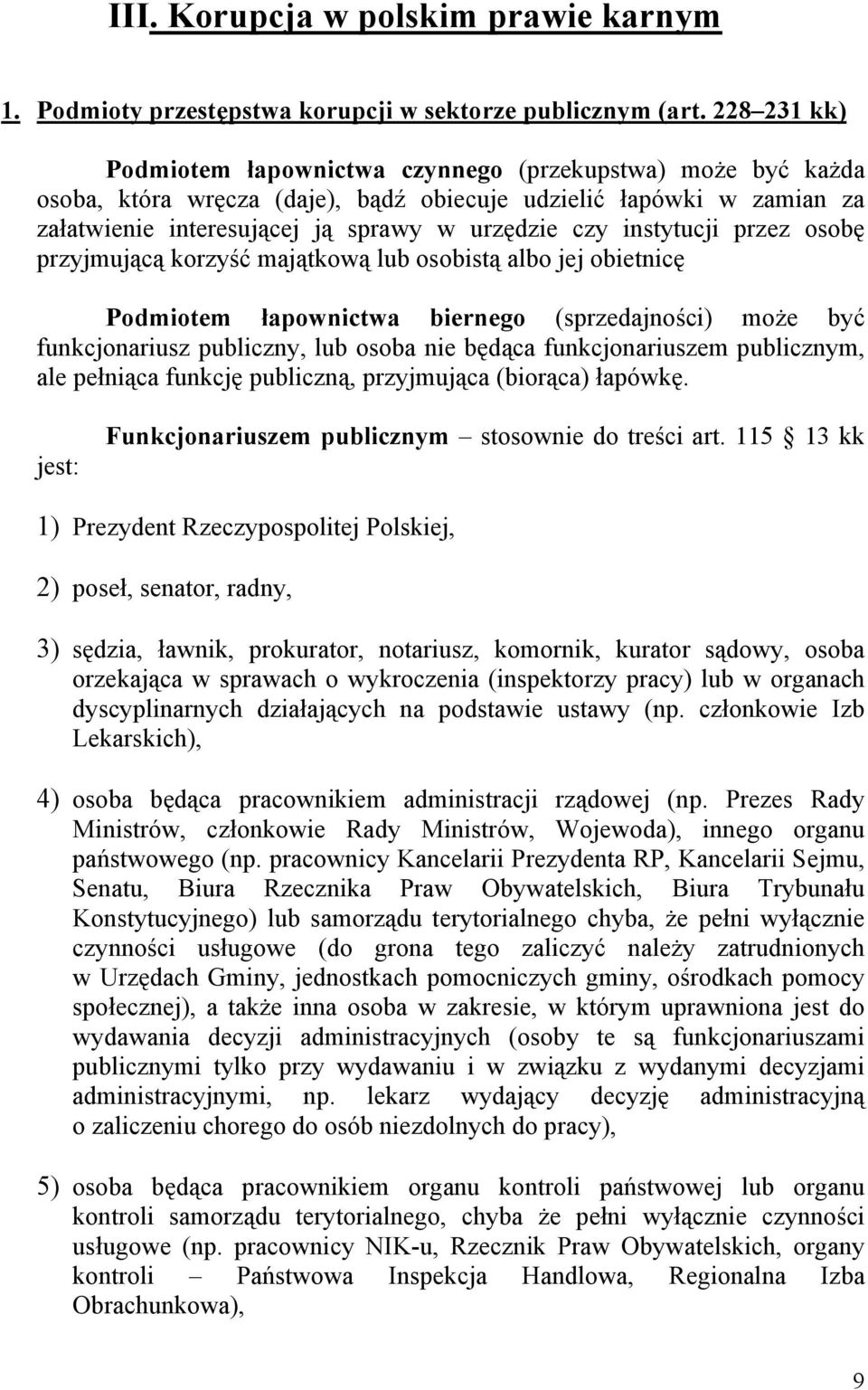 instytucji przez osobę przyjmującą korzyść majątkową lub osobistą albo jej obietnicę Podmiotem łapownictwa biernego (sprzedajności) może być funkcjonariusz publiczny, lub osoba nie będąca