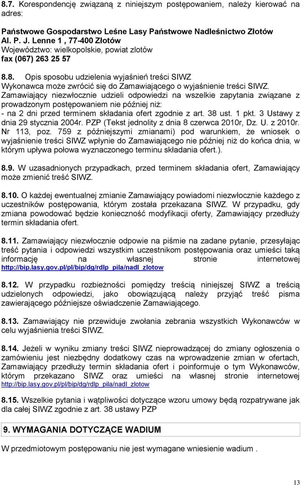 8. Opis sposobu udzielenia wyjaśnień treści SIWZ Wykonawca może zwrócić się do Zamawiającego o wyjaśnienie treści SIWZ.