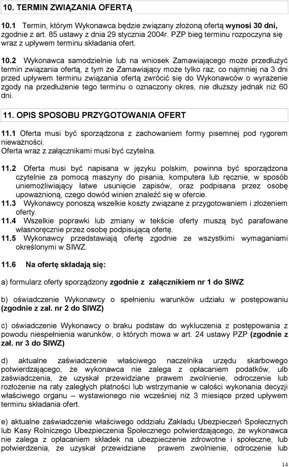 2 Wykonawca samodzielnie lub na wniosek Zamawiającego może przedłużyć termin związania ofertą, z tym że Zamawiający może tylko raz, co najmniej na 3 dni przed upływem terminu związania ofertą zwrócić