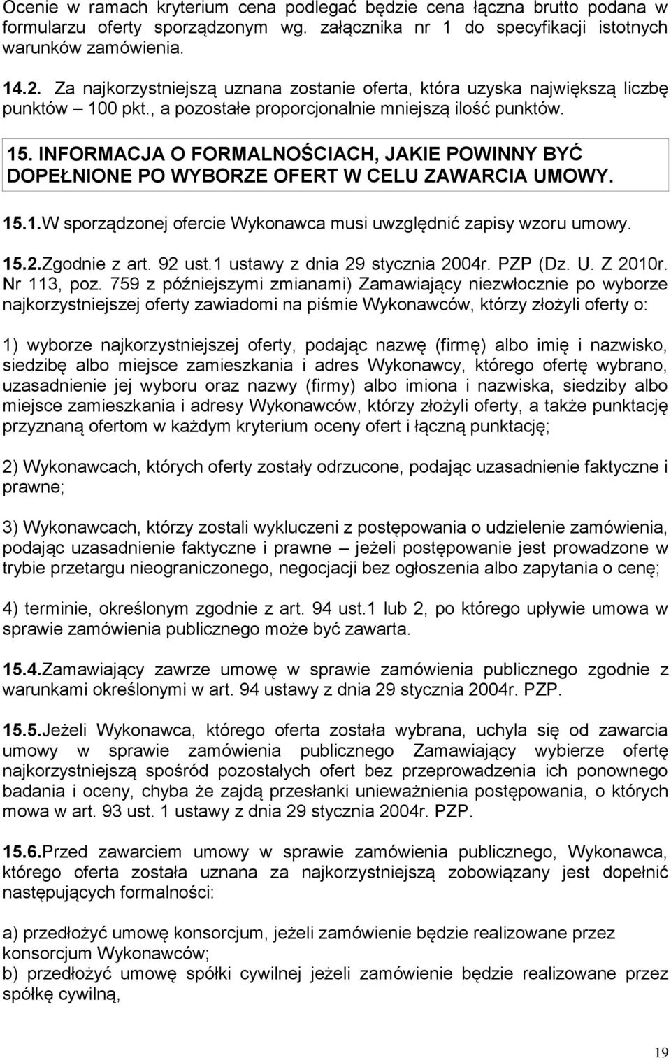 INFORMACJA O FORMALNOŚCIACH, JAKIE POWINNY BYĆ DOPEŁNIONE PO WYBORZE OFERT W CELU ZAWARCIA UMOWY. 15.1.W sporządzonej ofercie Wykonawca musi uwzględnić zapisy wzoru umowy. 15.2.Zgodnie z art. 92 ust.