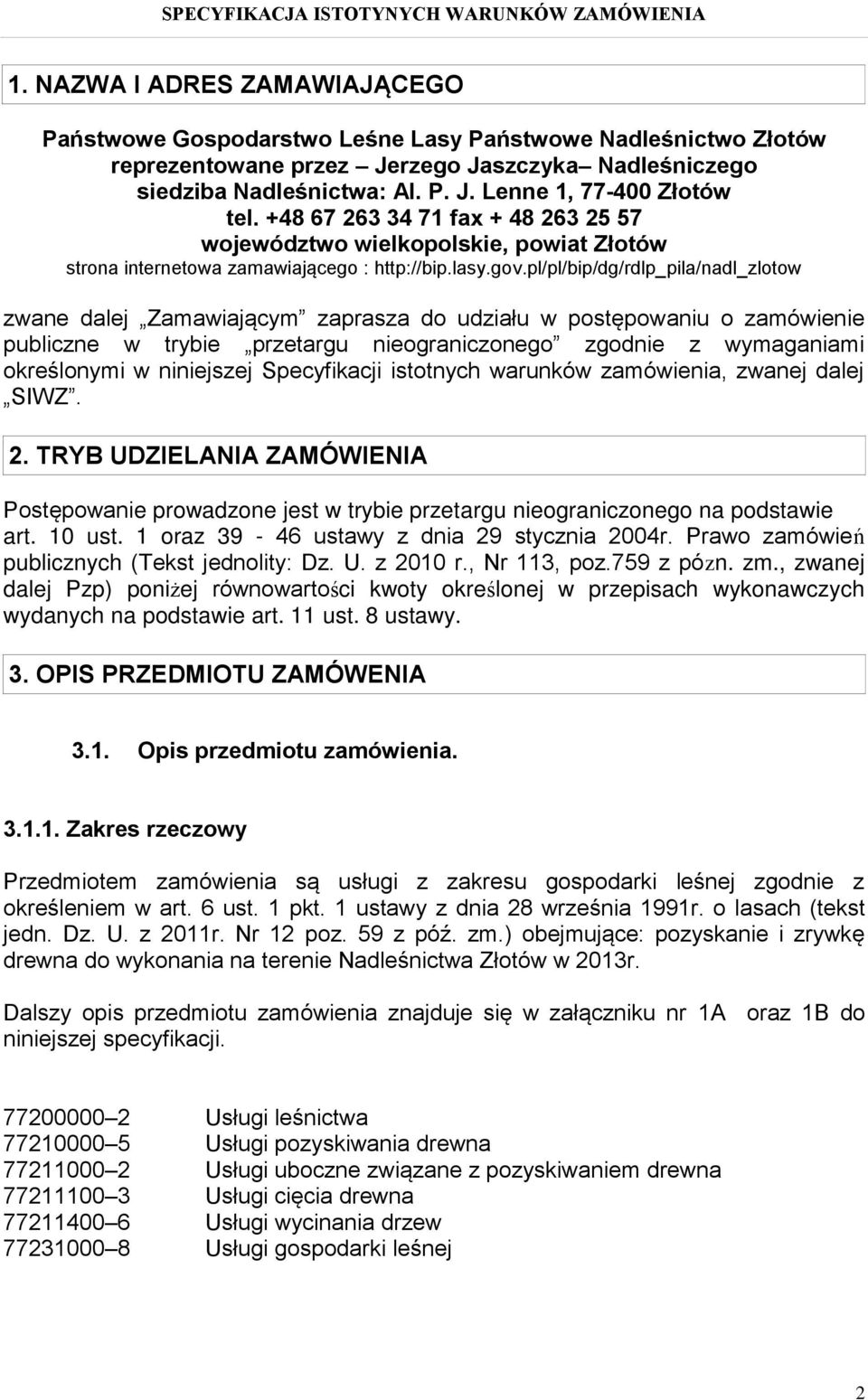 +48 67 263 34 71 fax + 48 263 25 57 województwo wielkopolskie, powiat Złotów strona internetowa zamawiającego : http://bip.lasy.gov.