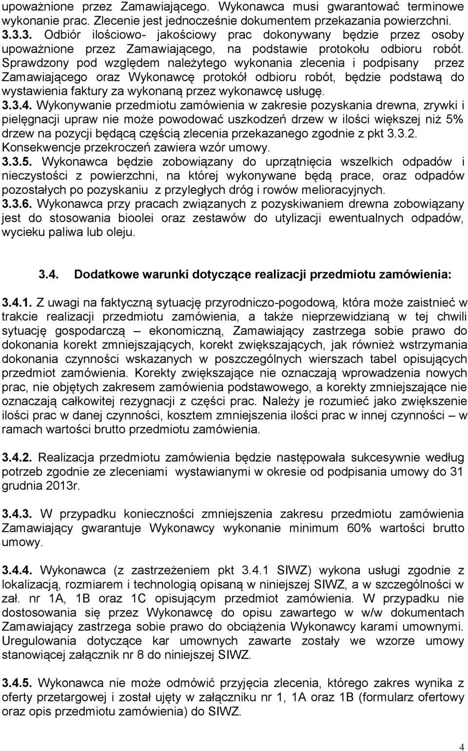 Sprawdzony pod względem należytego wykonania zlecenia i podpisany przez Zamawiającego oraz Wykonawcę protokół odbioru robót, będzie podstawą do wystawienia faktury za wykonaną przez wykonawcę usługę.